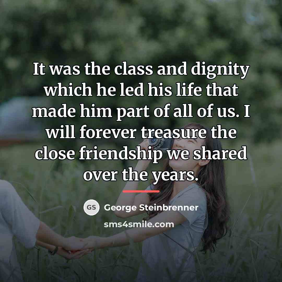 “It was the class and dignity which he led his…” quote by George Steinbrenner