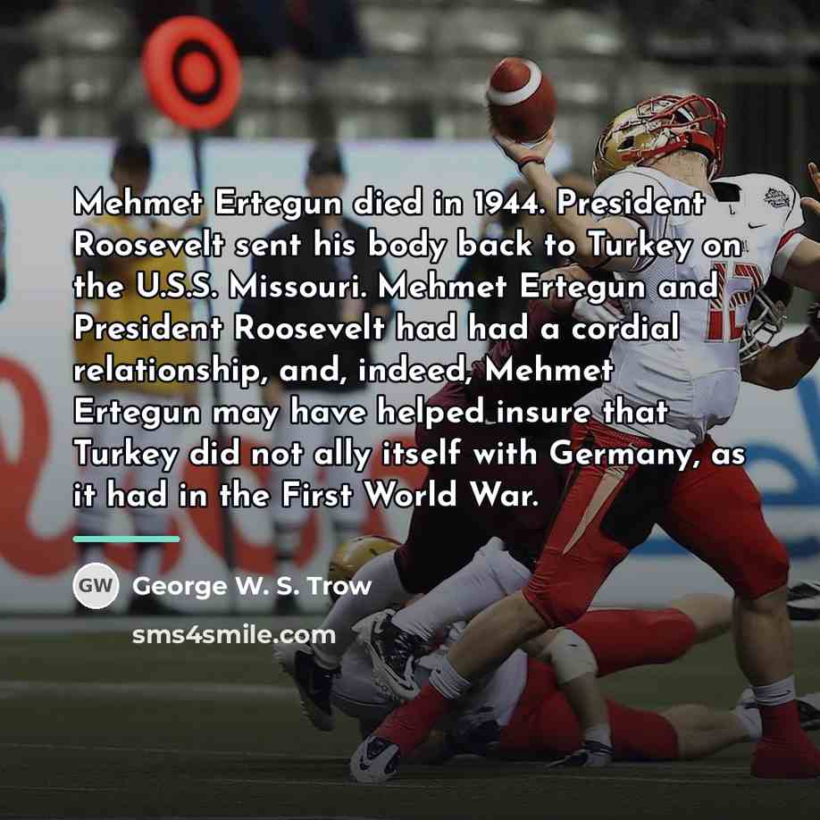 “Mehmet Ertegun died in 1944. President Roosevelt sent his body…” quote by George W. S. Trow