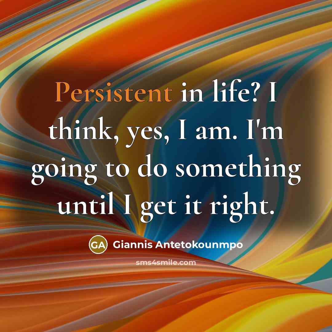 “Persistent in life? I think, yes, I am. I'm going…” quote by Giannis Antetokounmpo
