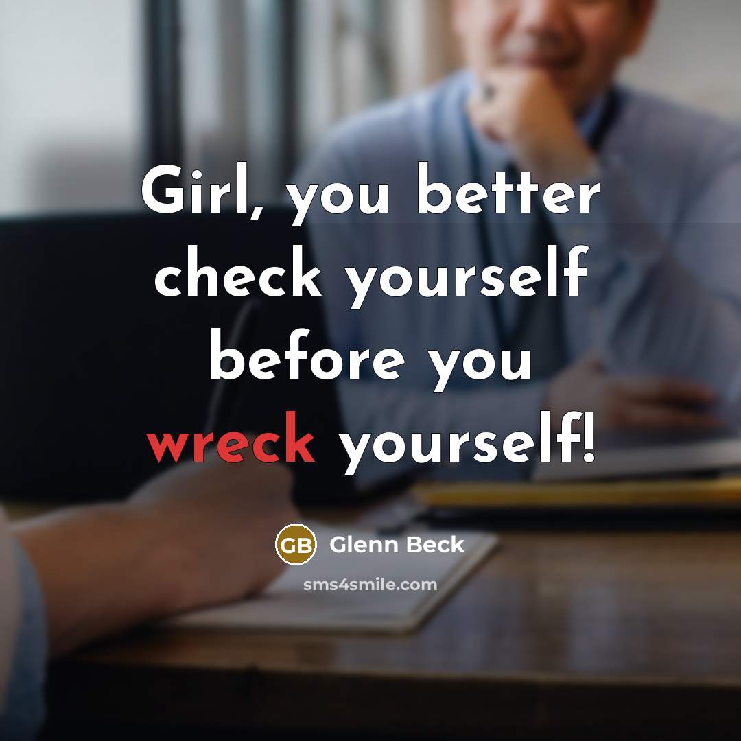 “Girl, you better check yourself before you wreck yourself!…” quote by Glenn Beck