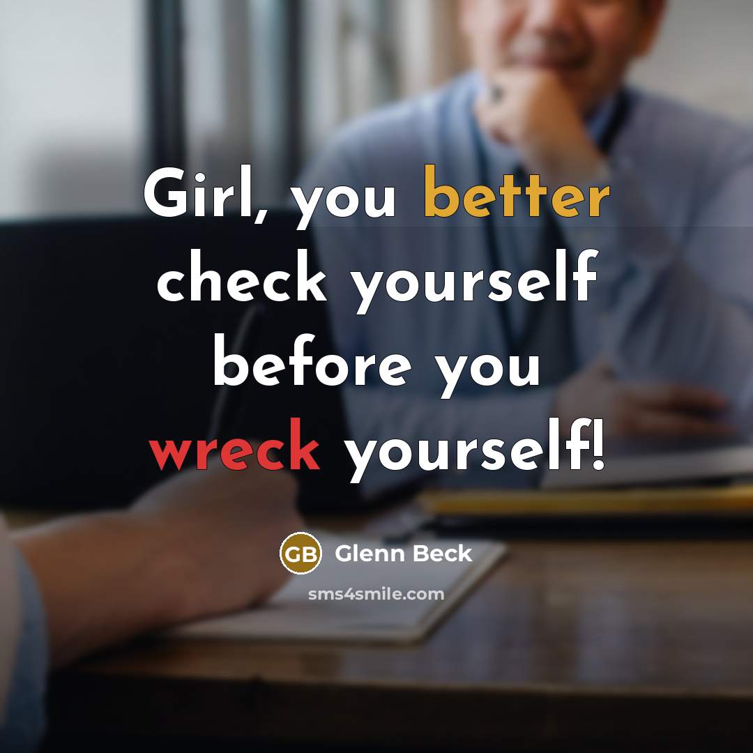 “Girl, you better check yourself before you wreck yourself!” quote by Glenn Beck