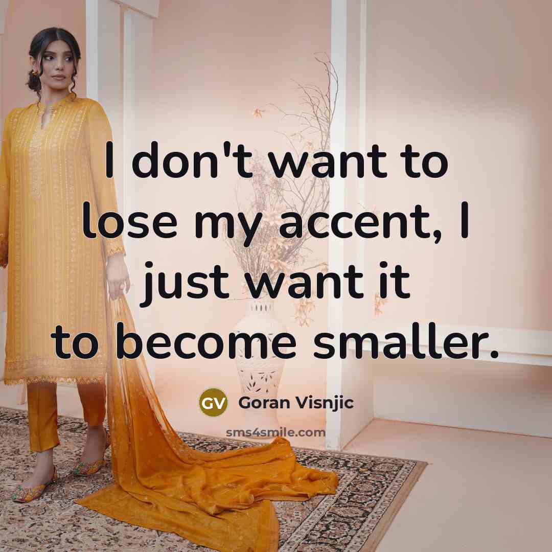 “I don't want to lose my accent, I just want…” quote by Goran Visnjic