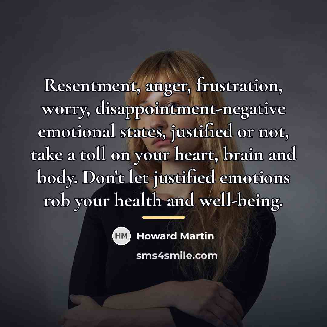 “Resentment, anger, frustration, worry, disappointment-negative emotional states, justified or not,…” quote by Howard Martin
