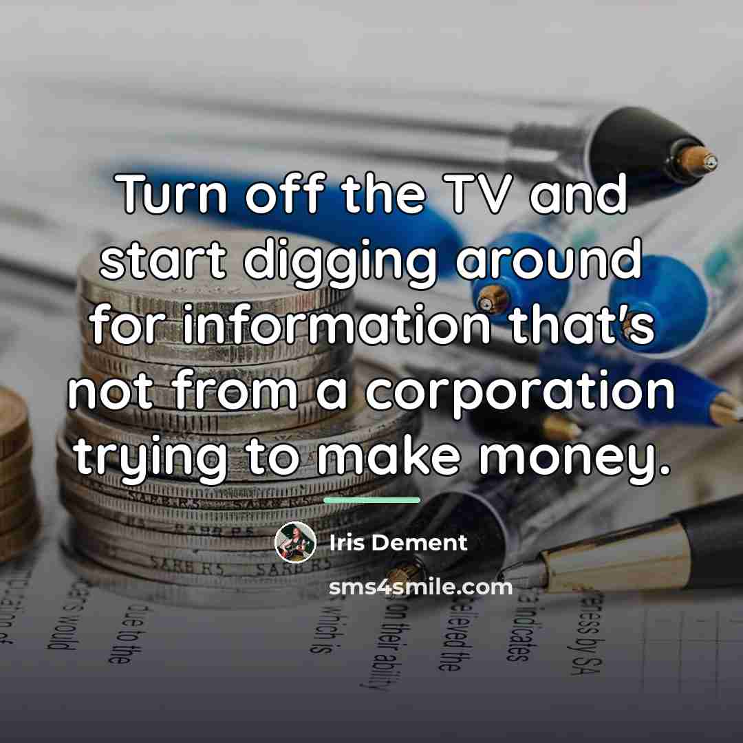 “Turn off the TV and start digging around for information…” quote by Iris Dement