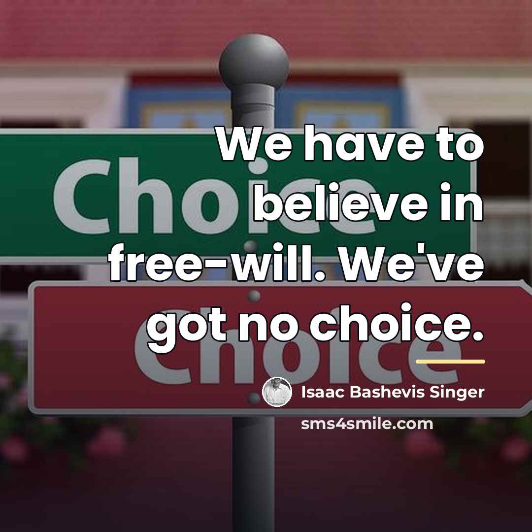 “We have to believe in free-will. We've got no choice.…” quote by Isaac Bashevis Singer