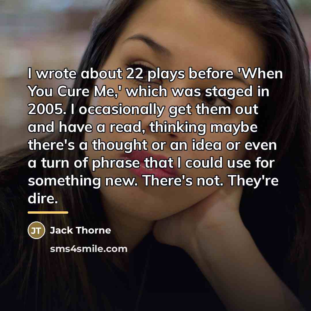 “I wrote about 22 plays before 'When You Cure Me,'…” quote by Jack Thorne