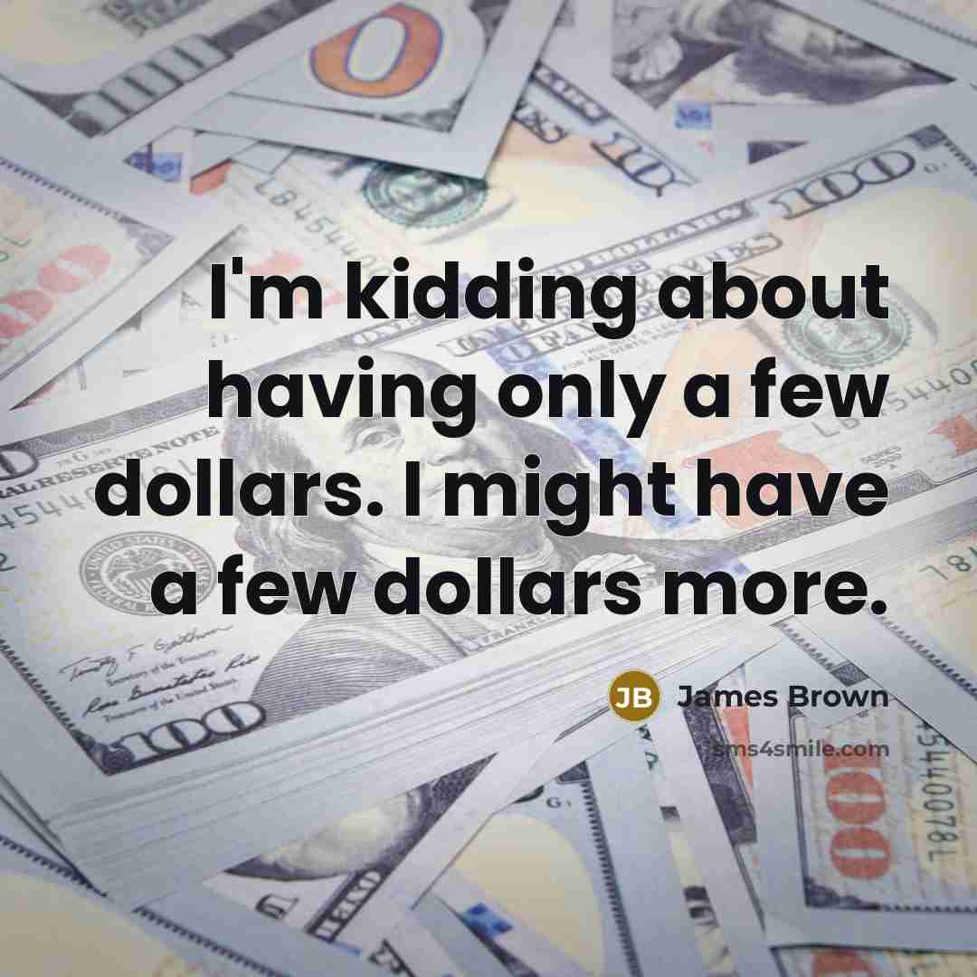 “I'm kidding about having only a few dollars. I might…” quote by James Brown