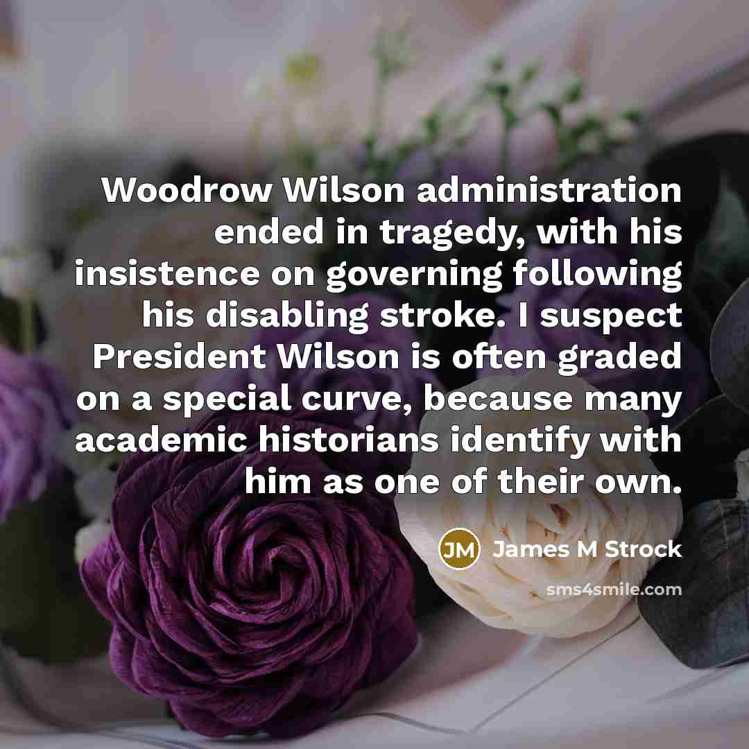 “Woodrow Wilson administration ended in tragedy, with his insistence on…” quote by James M Strock