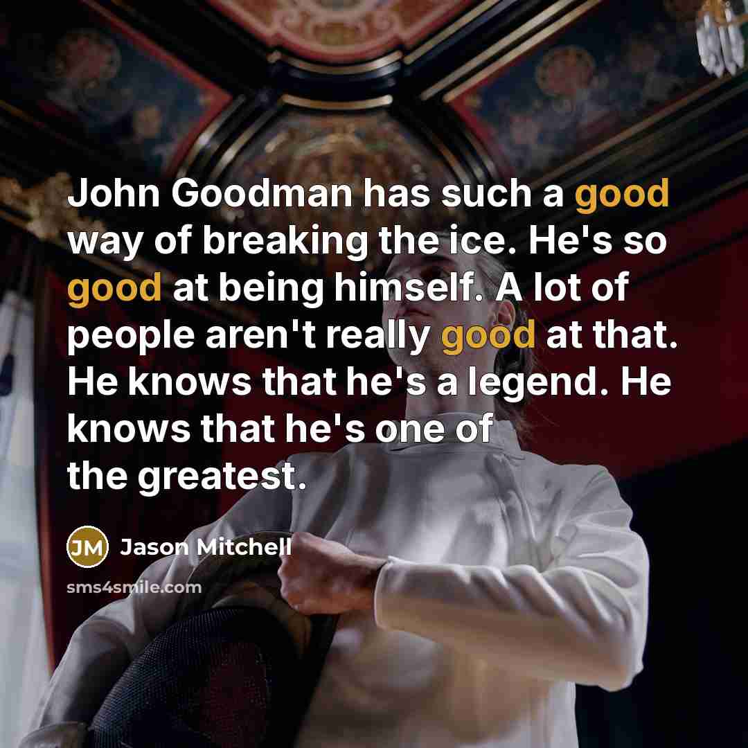 “John Goodman has such a good way of breaking the…” quote by Jason Mitchell