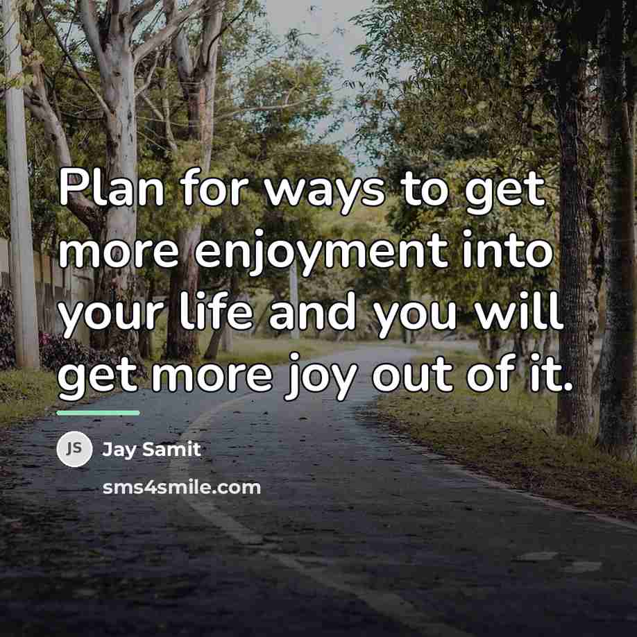 “Plan for ways to get more enjoyment into your life…” quote by Jay Samit