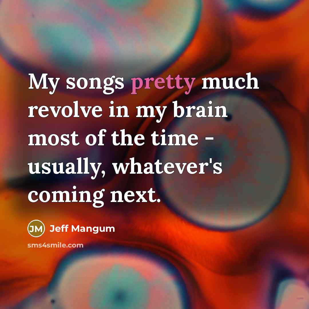 “My songs pretty much revolve in my brain most of…” quote by Jeff Mangum