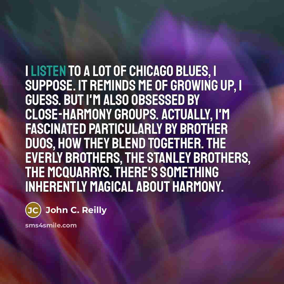 “I listen to a lot of Chicago blues, I suppose.…” quote by John C. Reilly