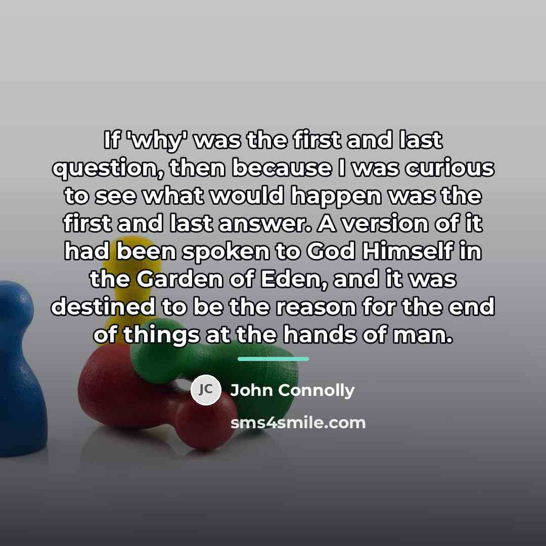 “If 'why' was the first and last question, then because…” quote by John Connolly