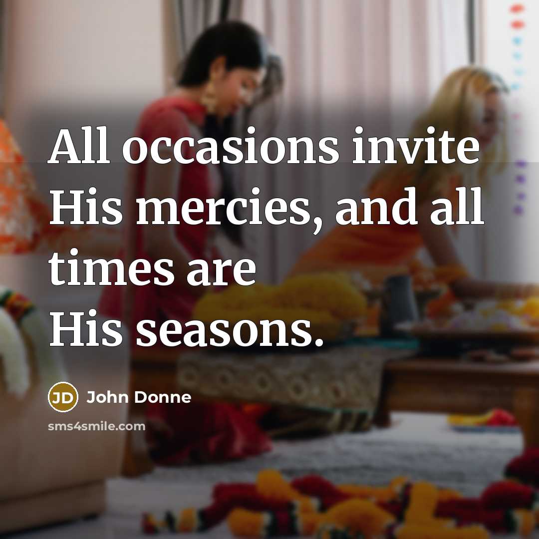 “All occasions invite His mercies, and all times are His…” quote by John Donne