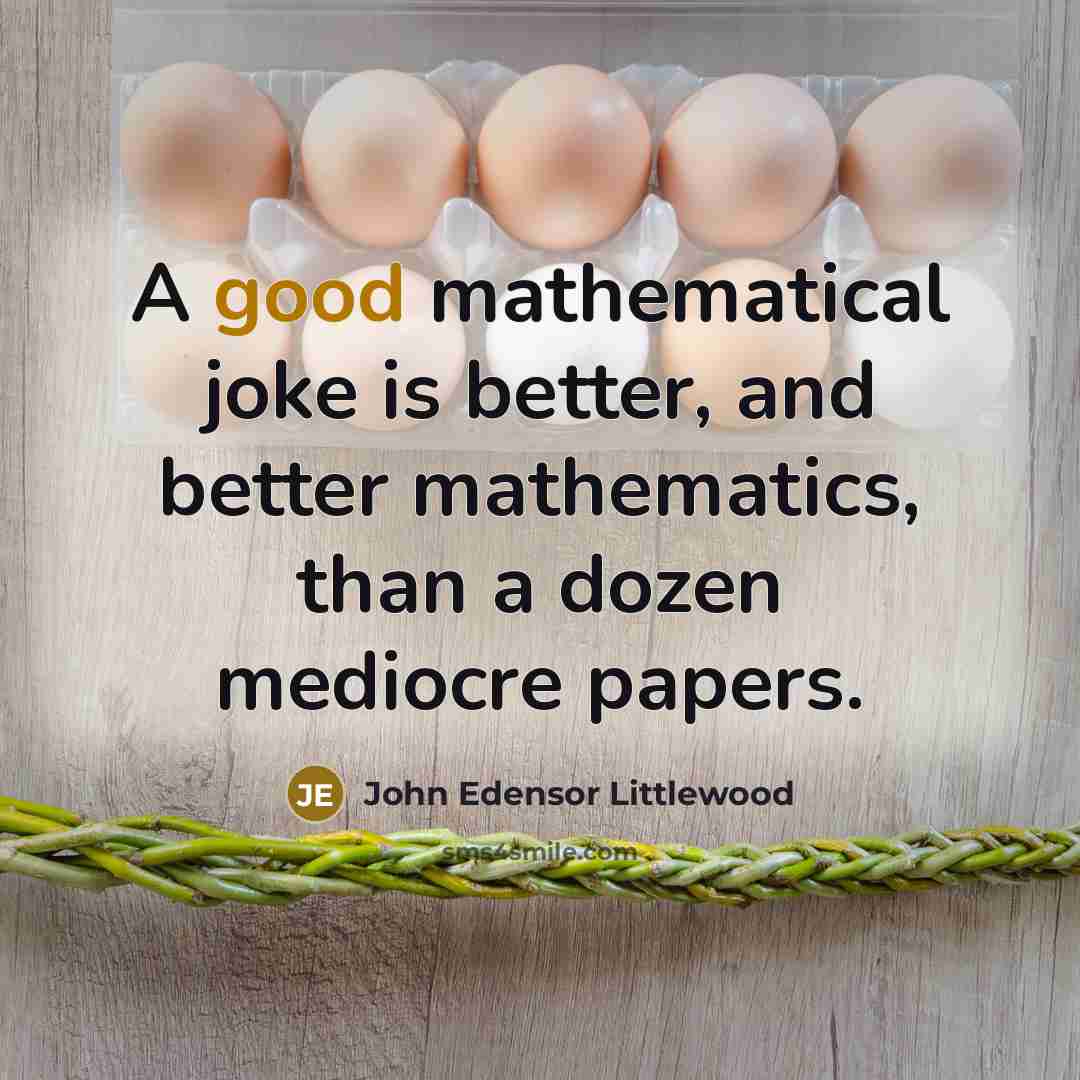 “A good mathematical joke is better, and better mathematics, than…” quote by John Edensor Littlewood