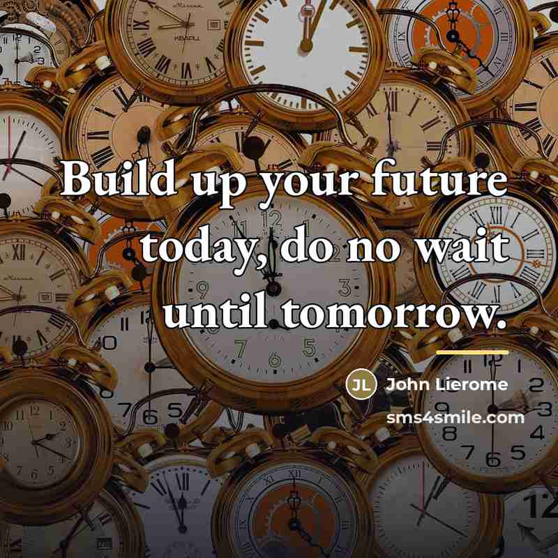 “Build up your future today, do no wait until tomorrow.…” quote by John Lierome