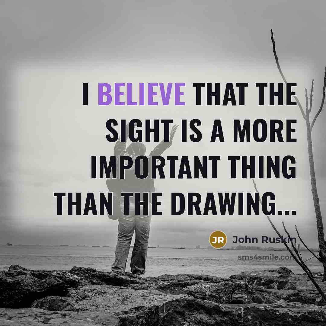 “I believe that the sight is a more important thing than the drawing...” quote by John Ruskin