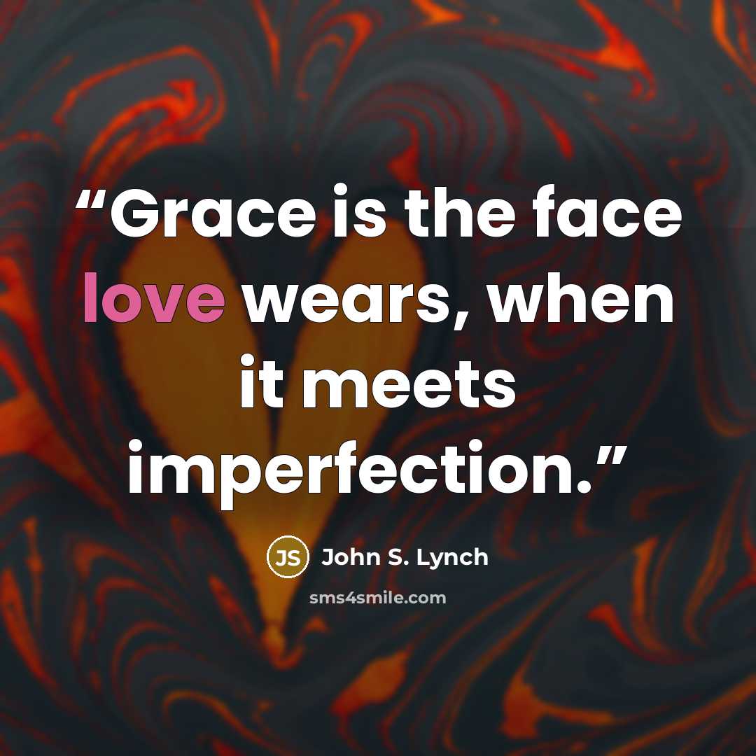 “Grace is the face love wears, when it meets imperfection.” quote by John S. Lynch