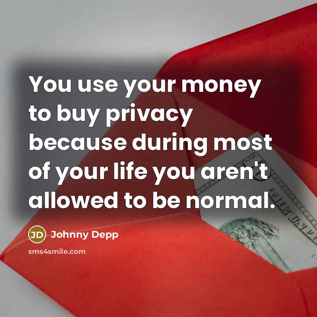 “You use your money to buy privacy because during most…” quote by Johnny Depp