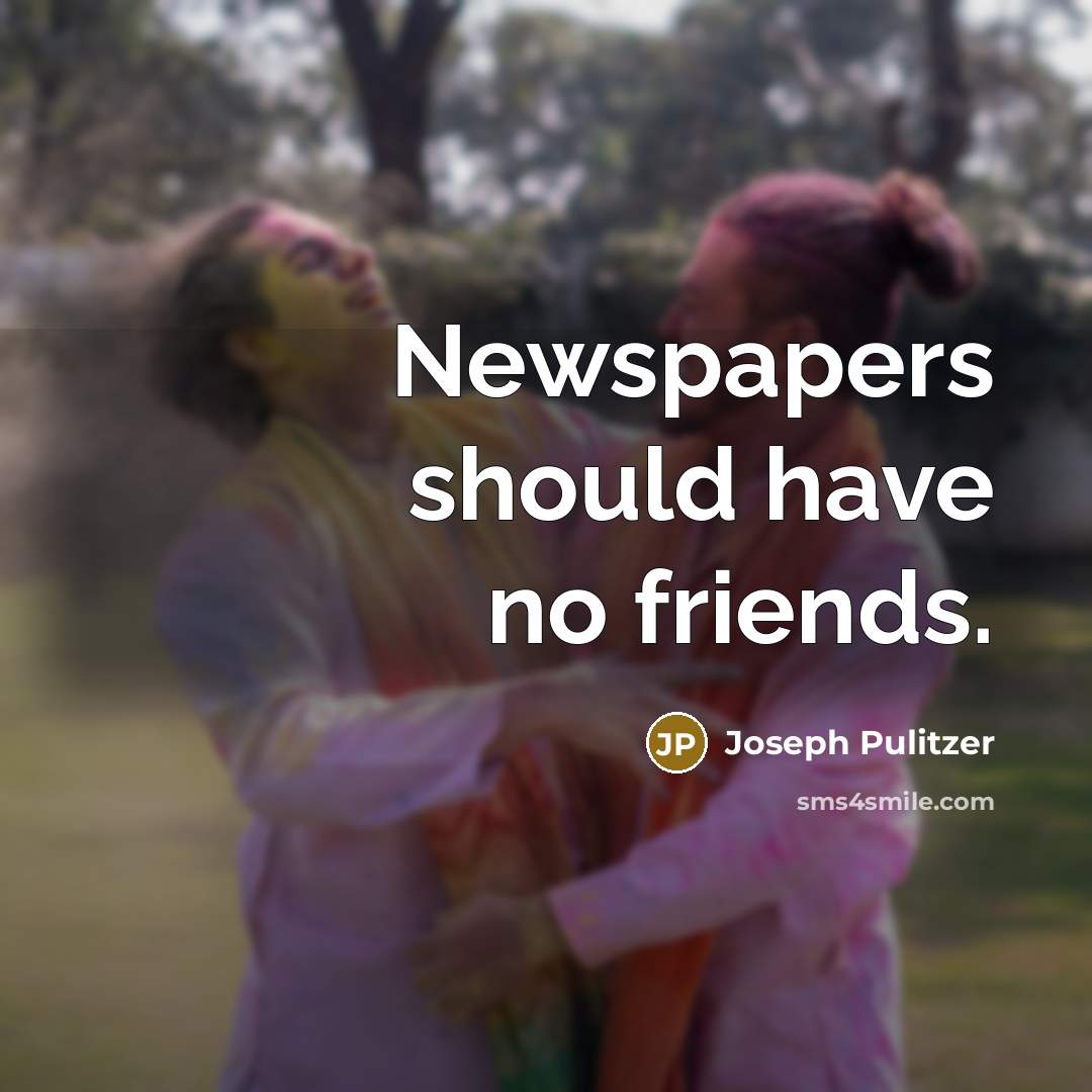 “Newspapers should have no friends.…” quote by Joseph Pulitzer