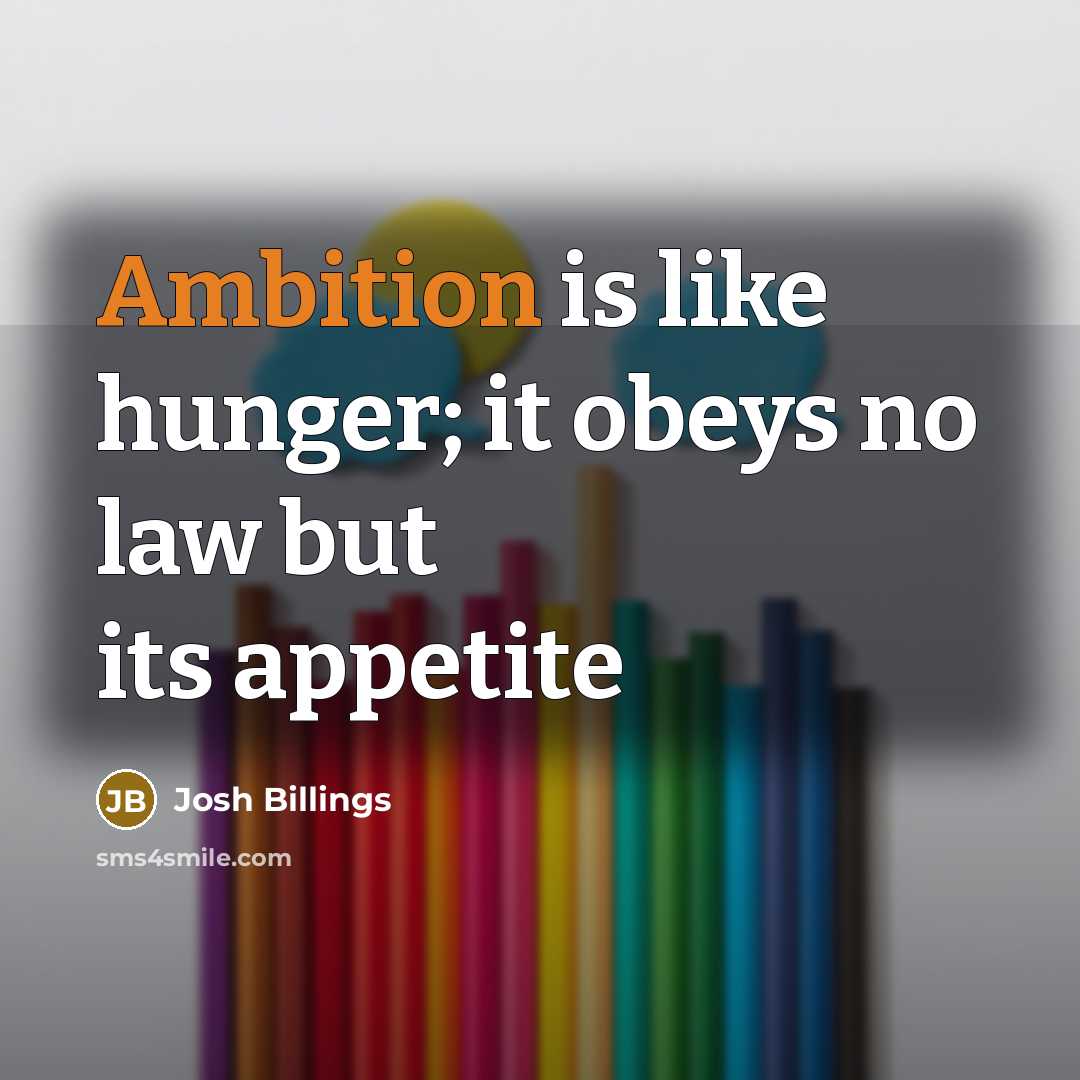 “Ambition is like hunger; it obeys no law but its…” quote by Josh Billings
