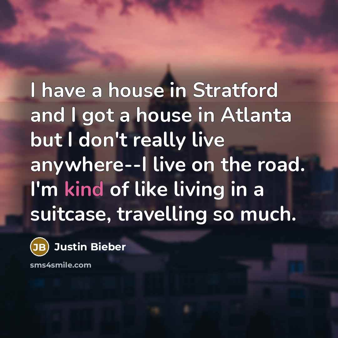 “I have a house in Stratford and I got a…” quote by Justin Bieber