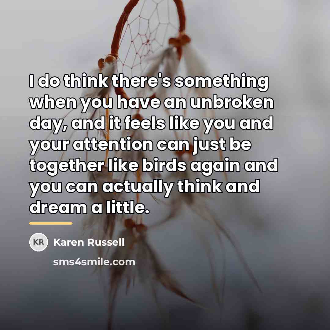 “I do think there's something when you have an unbroken…” quote by Karen Russell