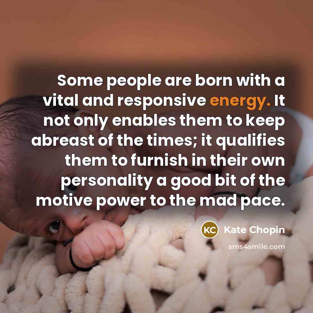 “Some people are born with a vital and responsive energy.…” quote by Kate Chopin