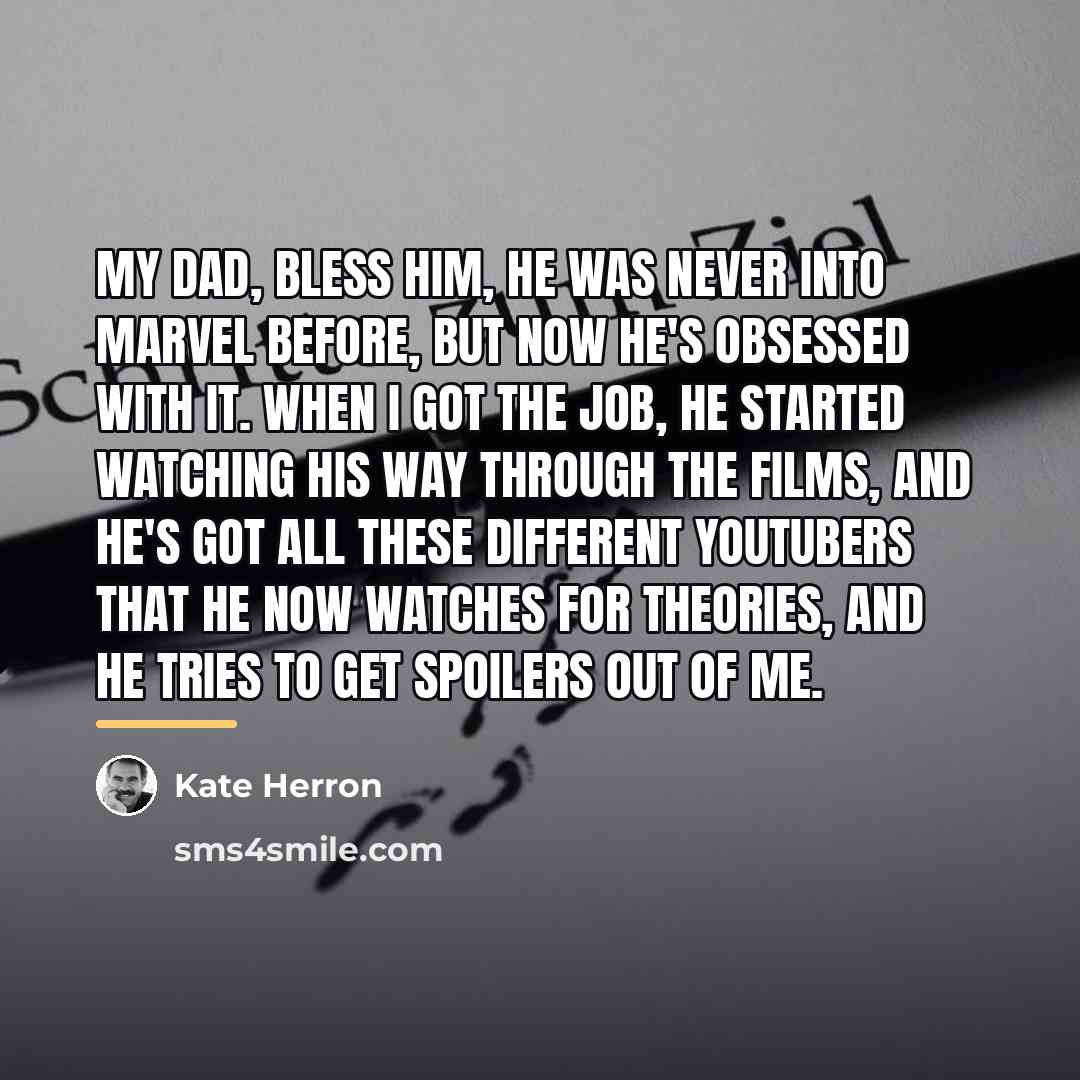 “My dad, bless him, he was never into Marvel before,…” quote by Kate Herron
