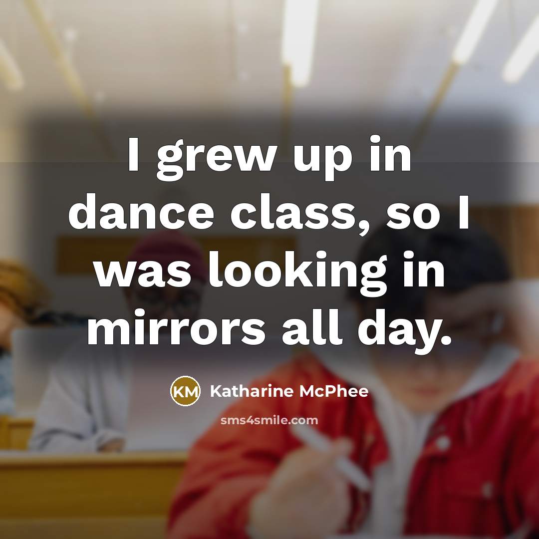 “I grew up in dance class, so I was looking…” quote by Katharine McPhee