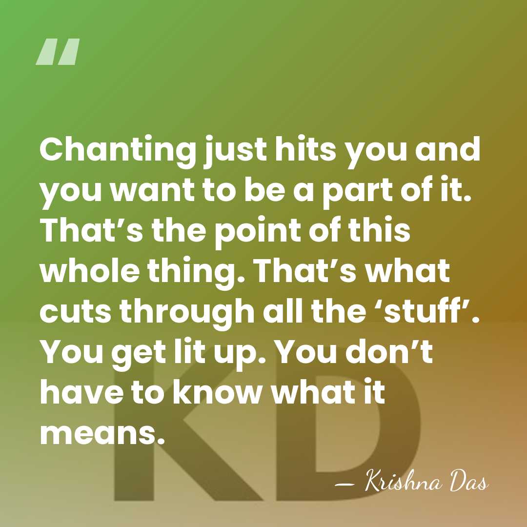Chanting just hits you and you want to be a part of&hellip; - Krishna Das
