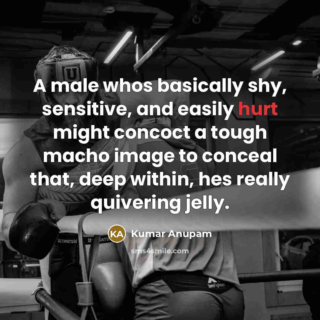 “A male whos basically shy, sensitive, and easily hurt might…” quote by Kumar Anupam