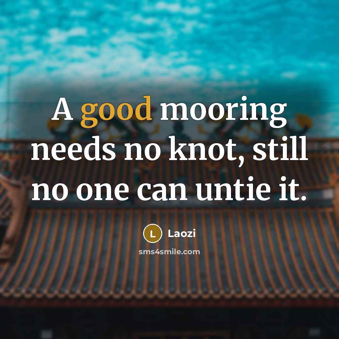 “A good mooring needs no knot, still no one can…” quote by Laozi