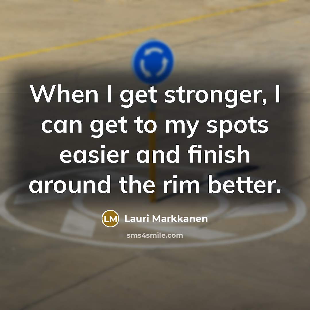 “When I get stronger, I can get to my spots…” quote by Lauri Markkanen