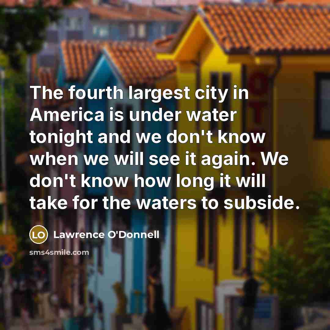 “The fourth largest city in America is under water tonight…” quote by Lawrence O'Donnell