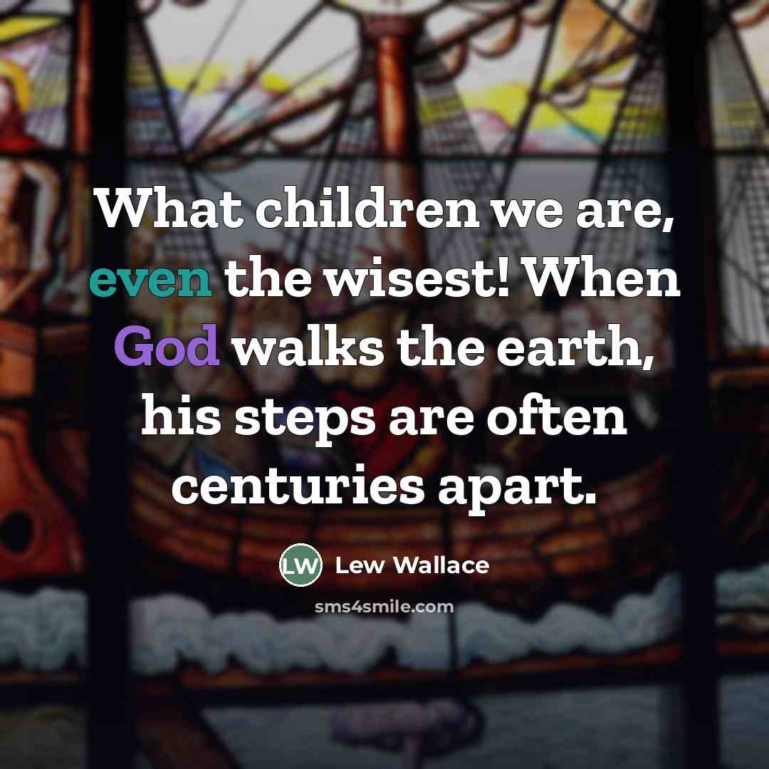 “What children we are, even the wisest! When God walks…” quote by Lew Wallace