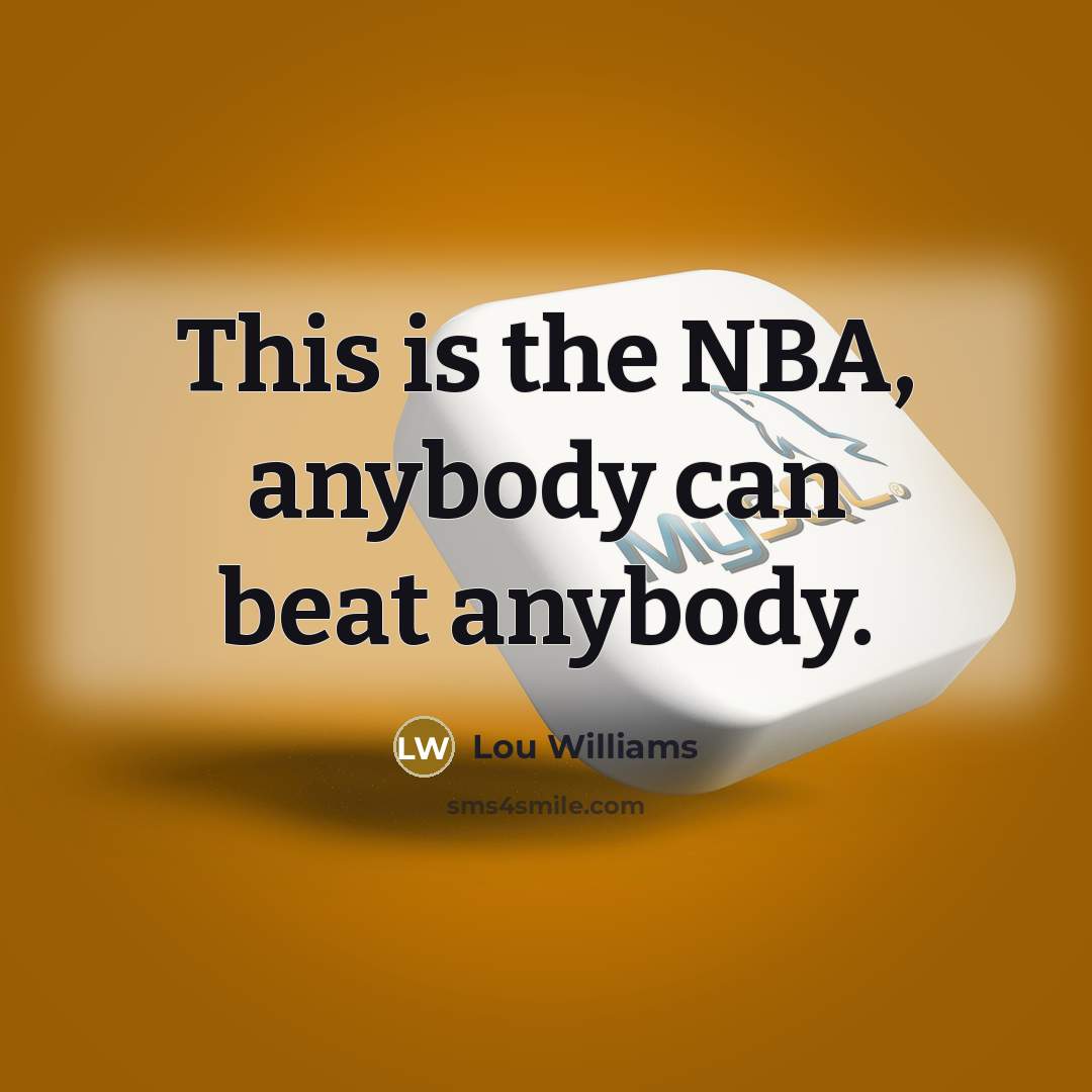 “This is the NBA, anybody can beat anybody.…” quote by Lou Williams