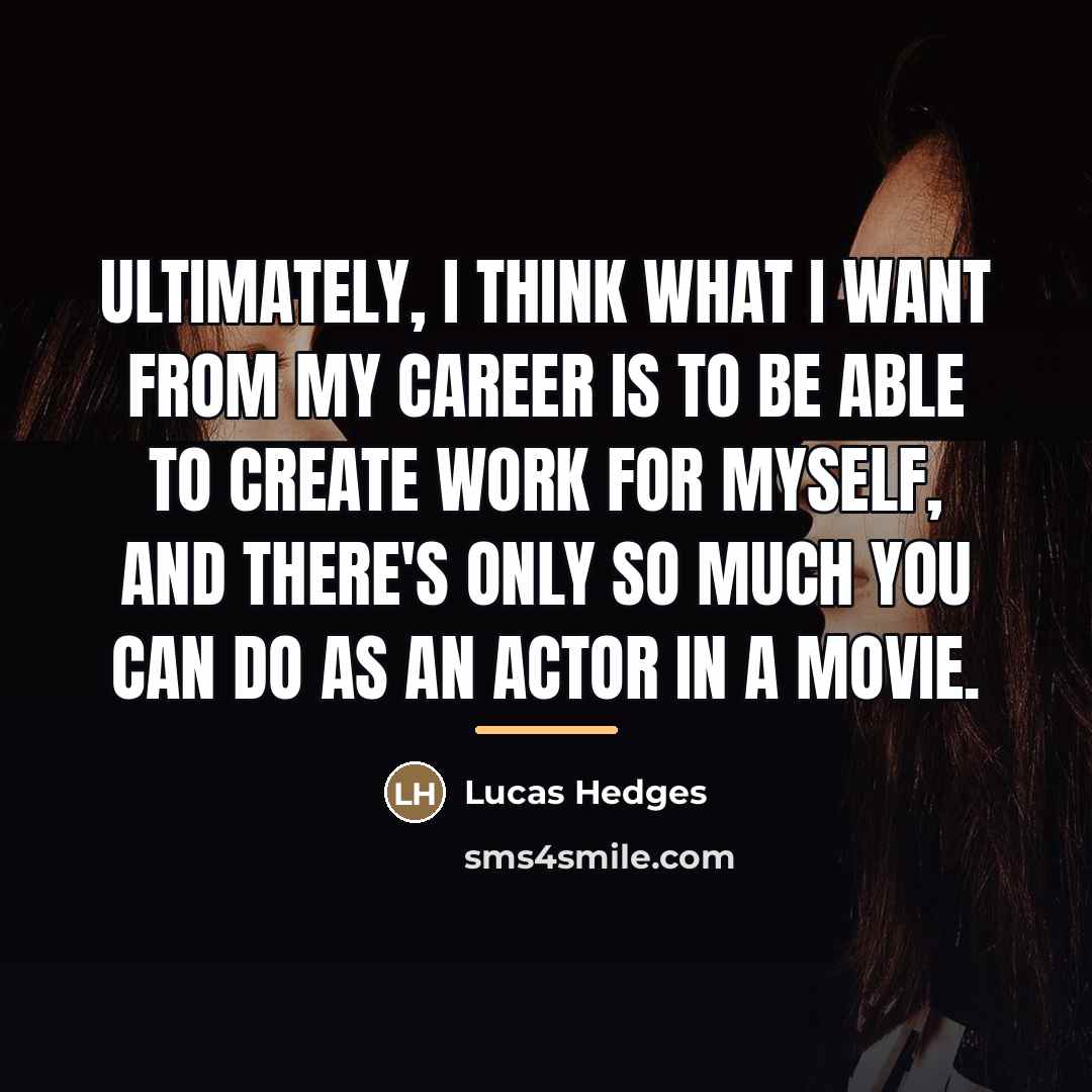 “Ultimately, I think what I want from my career is…” quote by Lucas Hedges
