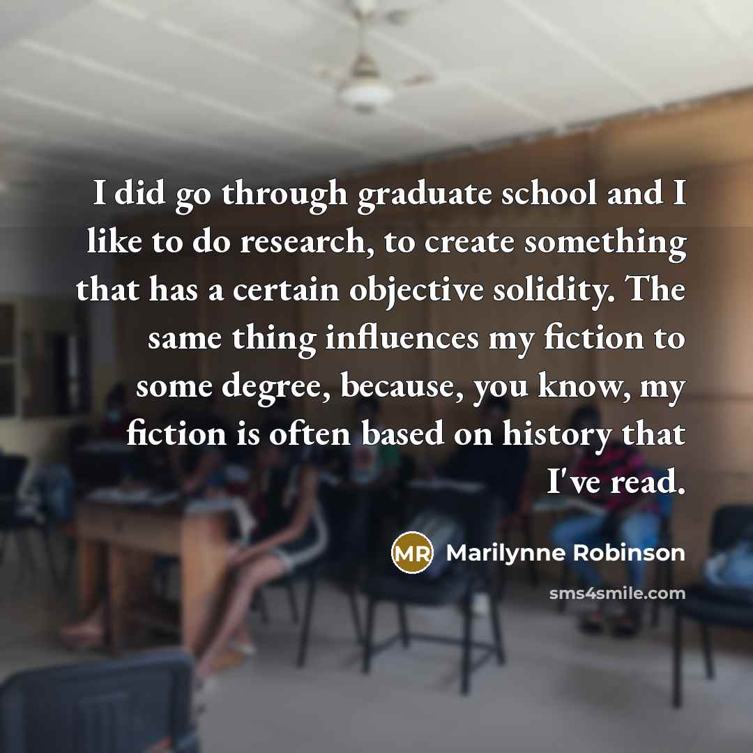 “I did go through graduate school and I like to…” quote by Marilynne Robinson