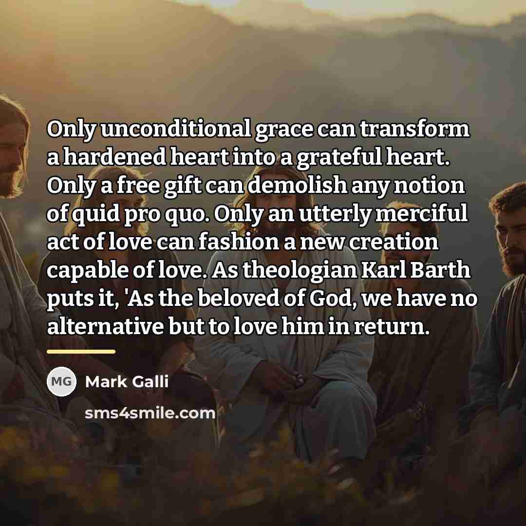“Only unconditional grace can transform a hardened heart into a…” quote by Mark Galli