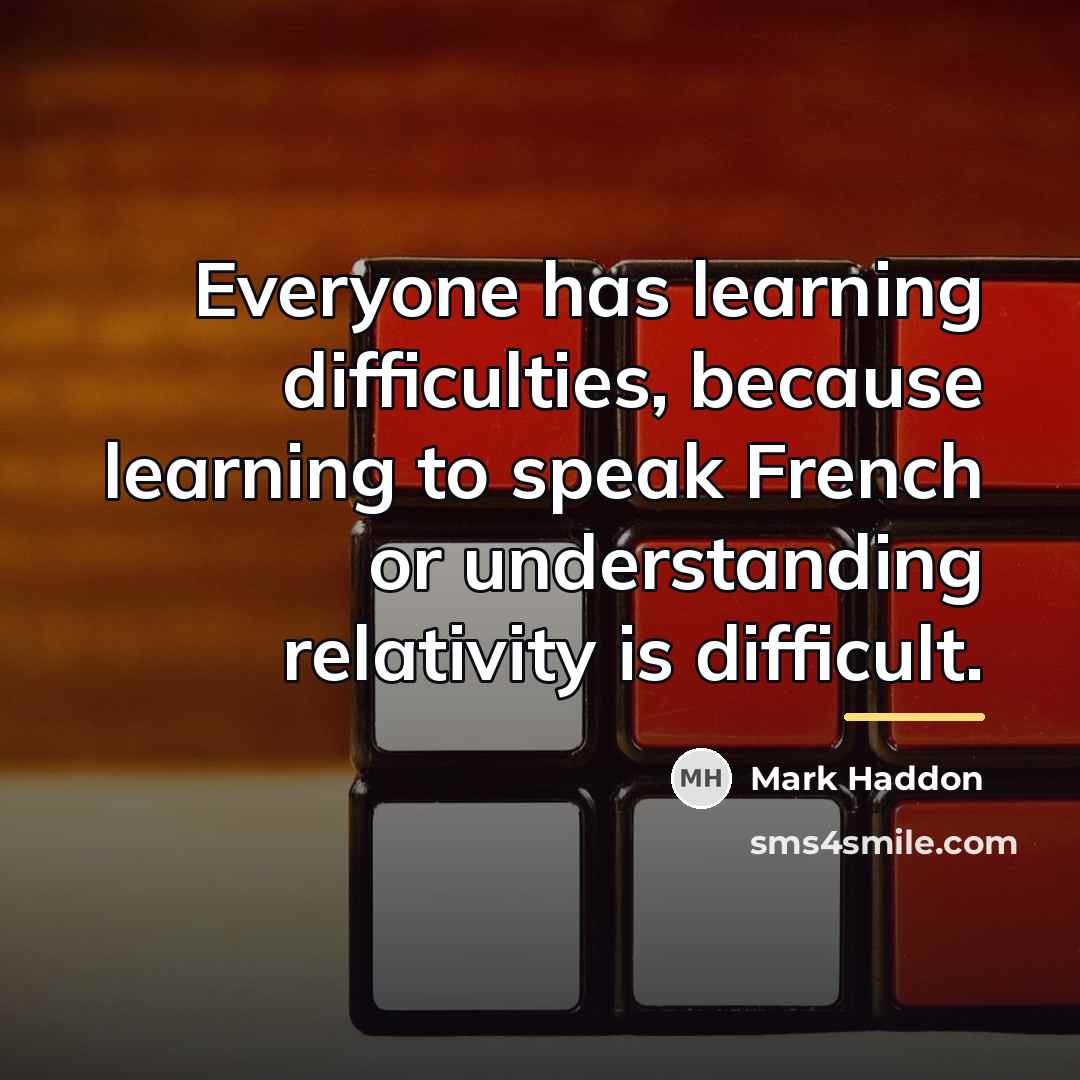 “Everyone has learning difficulties, because learning to speak French or…” quote by Mark Haddon