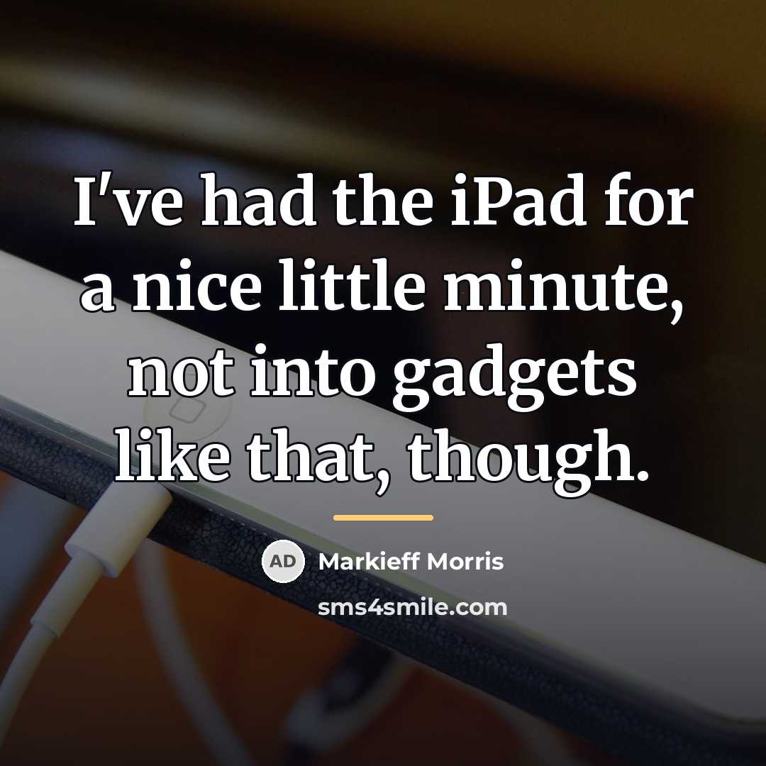 “I've had the iPad for a nice little minute, not…” quote by Markieff Morris