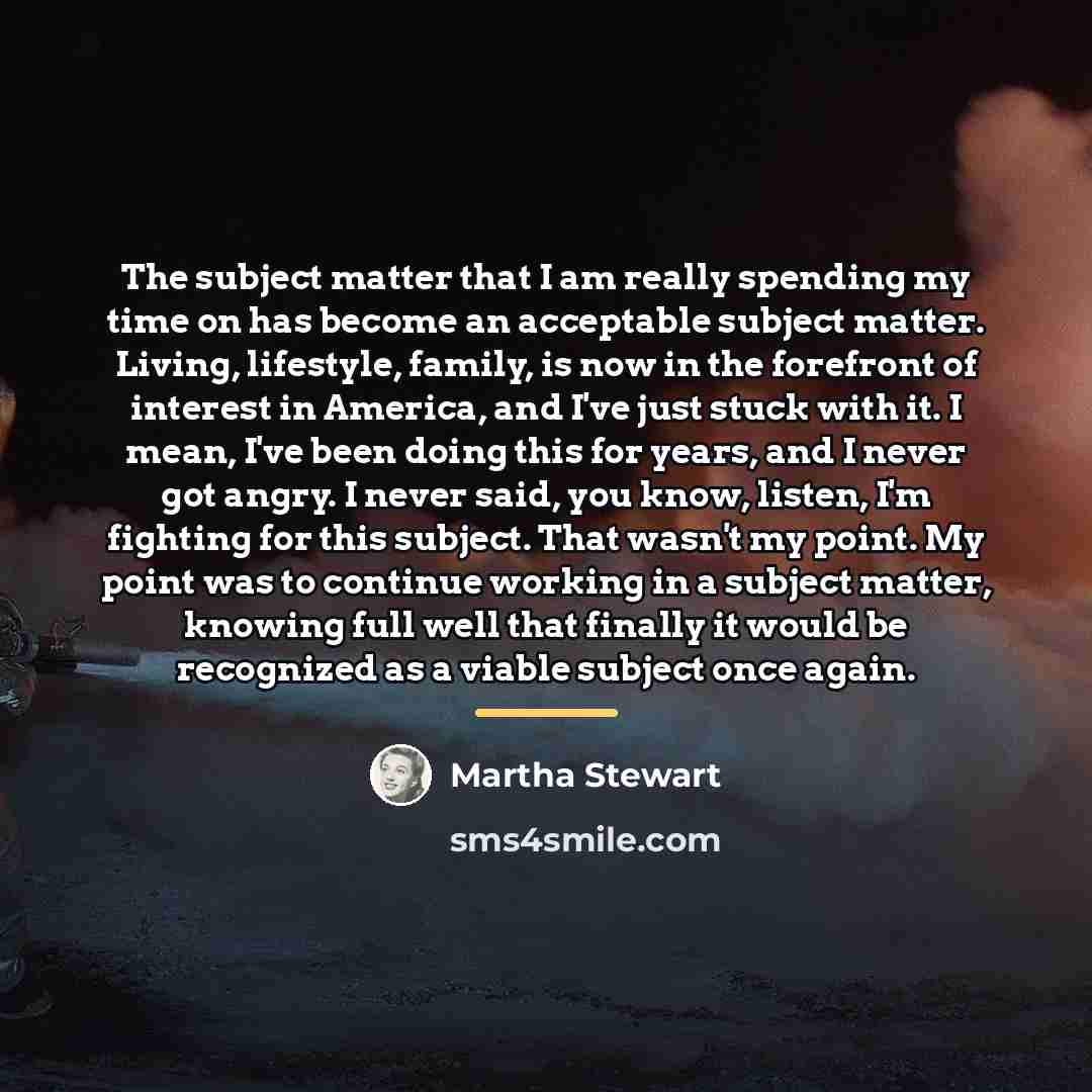 “The subject matter that I am really spending my time…” quote by Martha Stewart