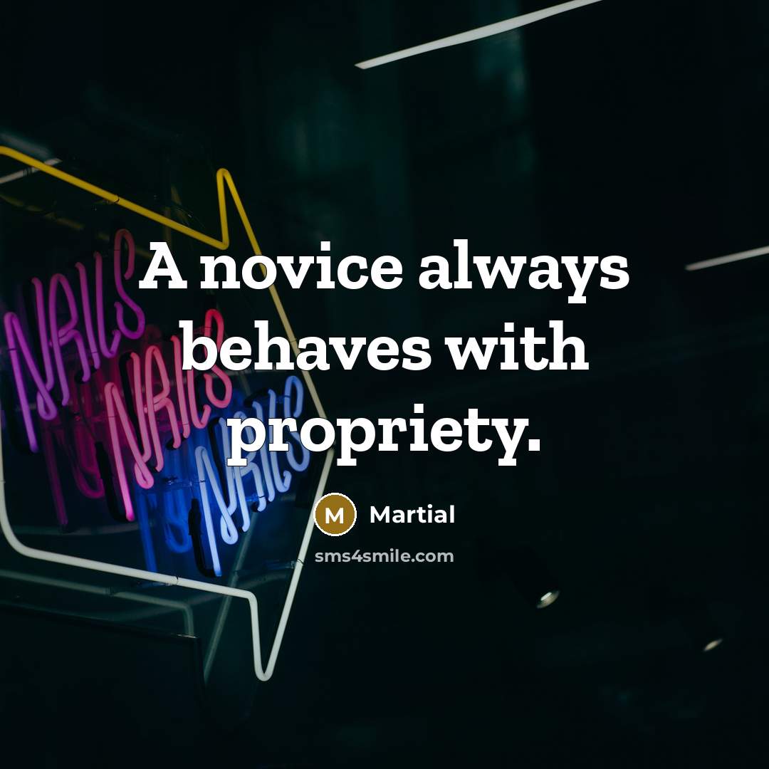 “A novice always behaves with propriety.…” quote by Martial