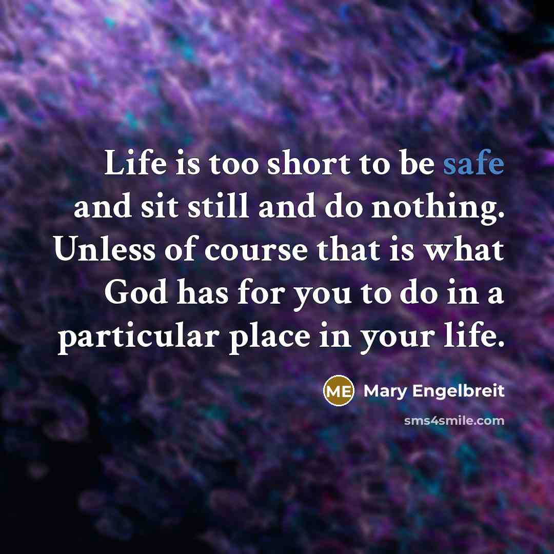 “Life is too short to be safe and sit still…” quote by Mary Engelbreit