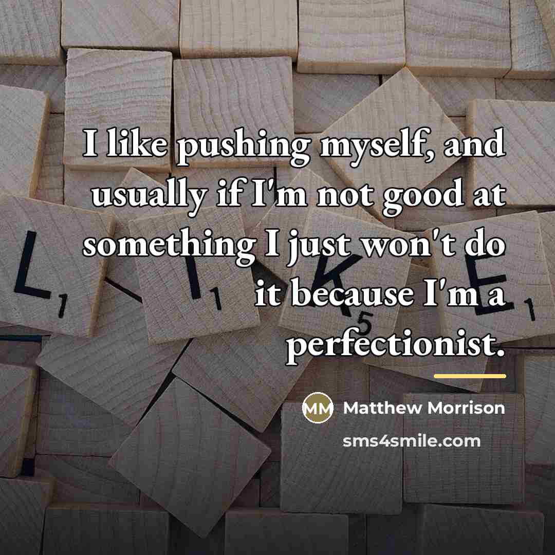 “I like pushing myself, and usually if I'm not good…” quote by Matthew Morrison