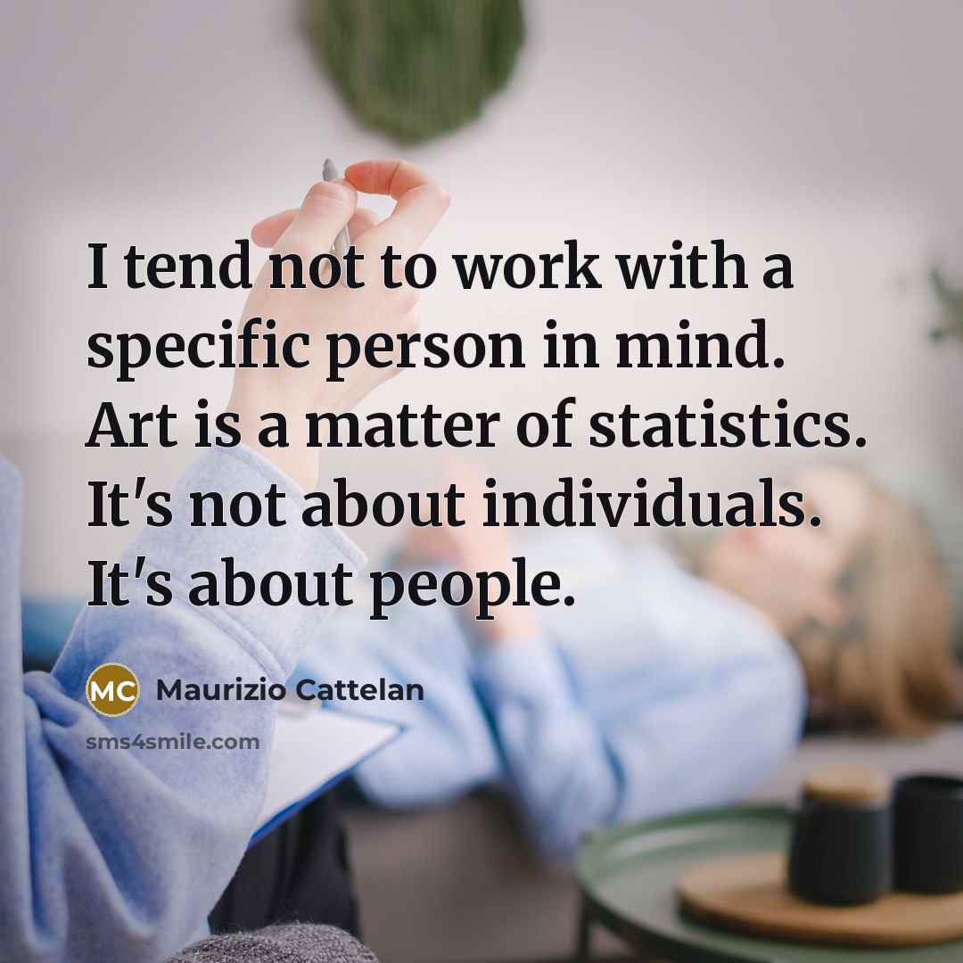 “I tend not to work with a specific person in…” quote by Maurizio Cattelan