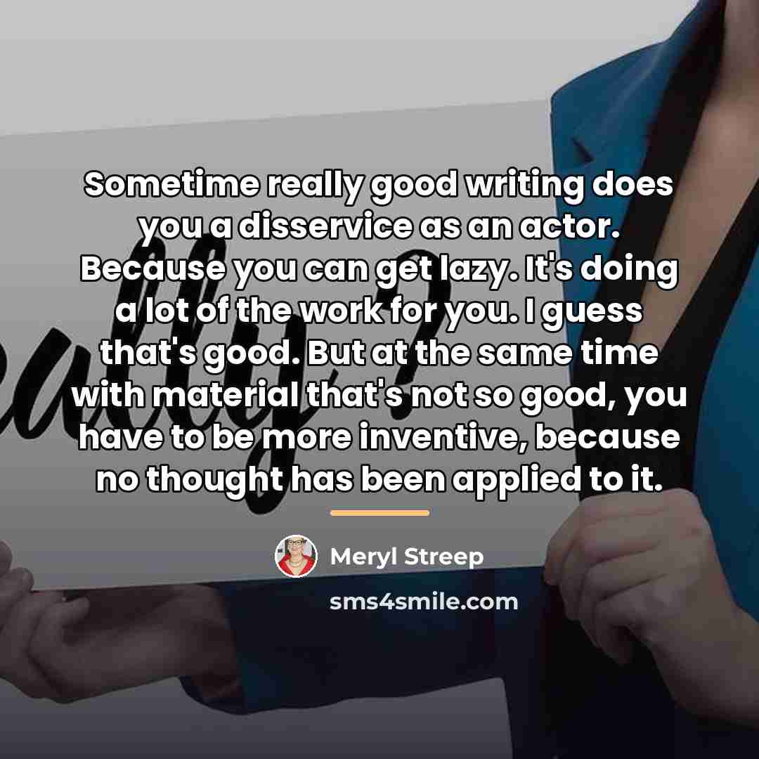 “Sometime really good writing does you a disservice as an…” quote by Meryl Streep