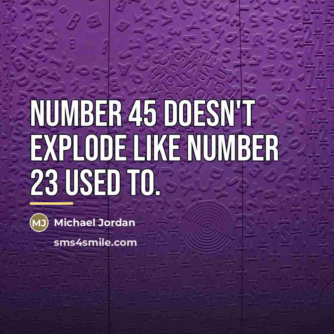 “Number 45 doesn't explode like Number 23 used to.…” quote by Michael Jordan