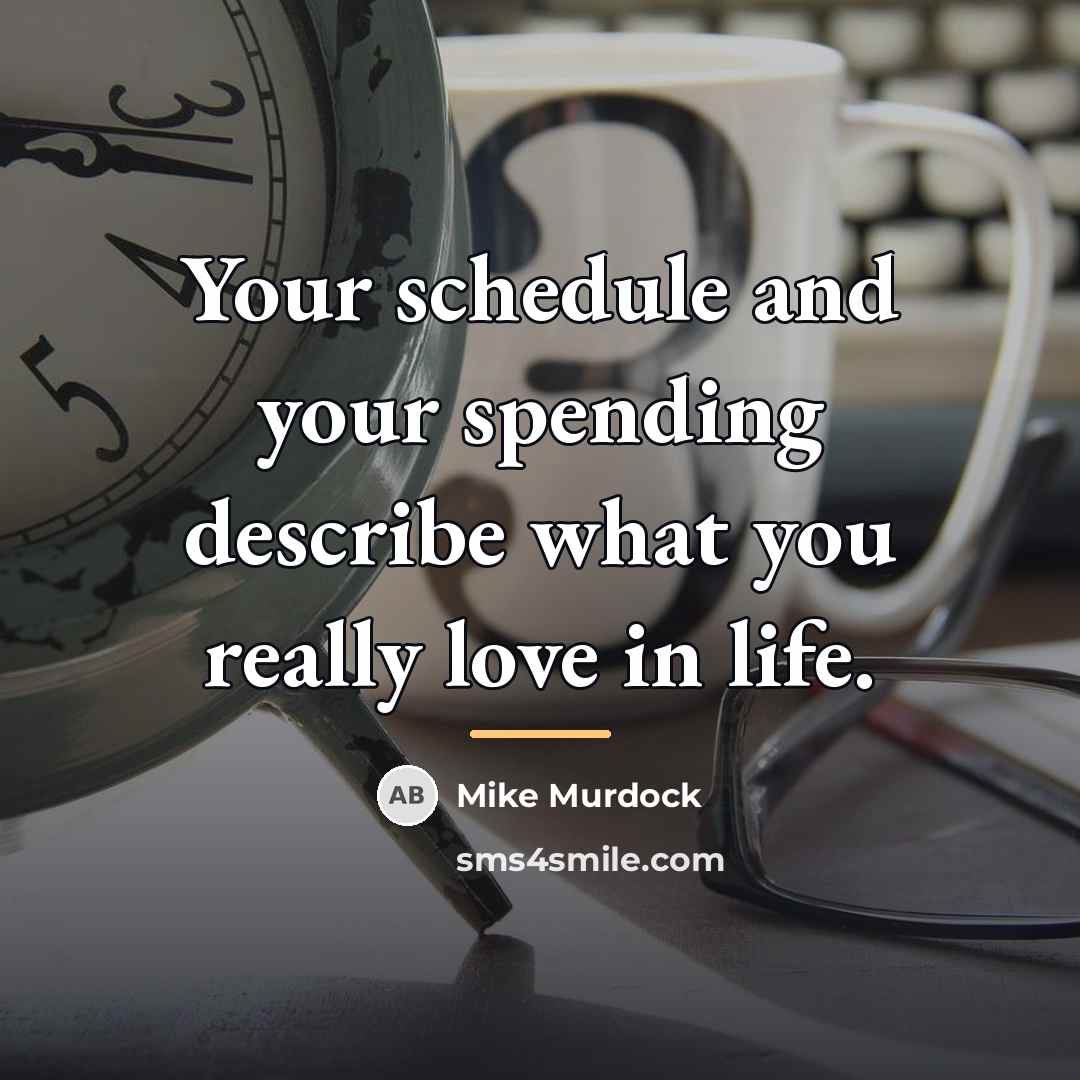 “Your schedule and your spending describe what you really love…” quote by Mike Murdock